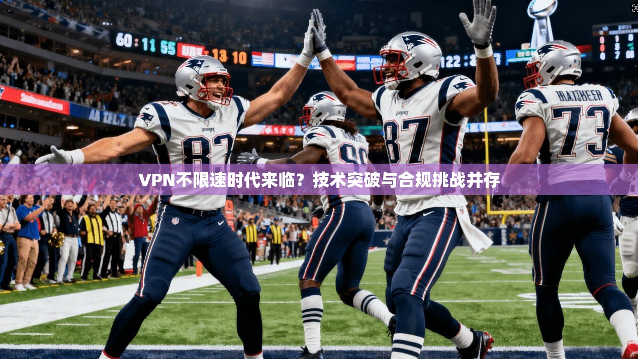 VPN不限速时代来临?技术突破与合规挑战并存