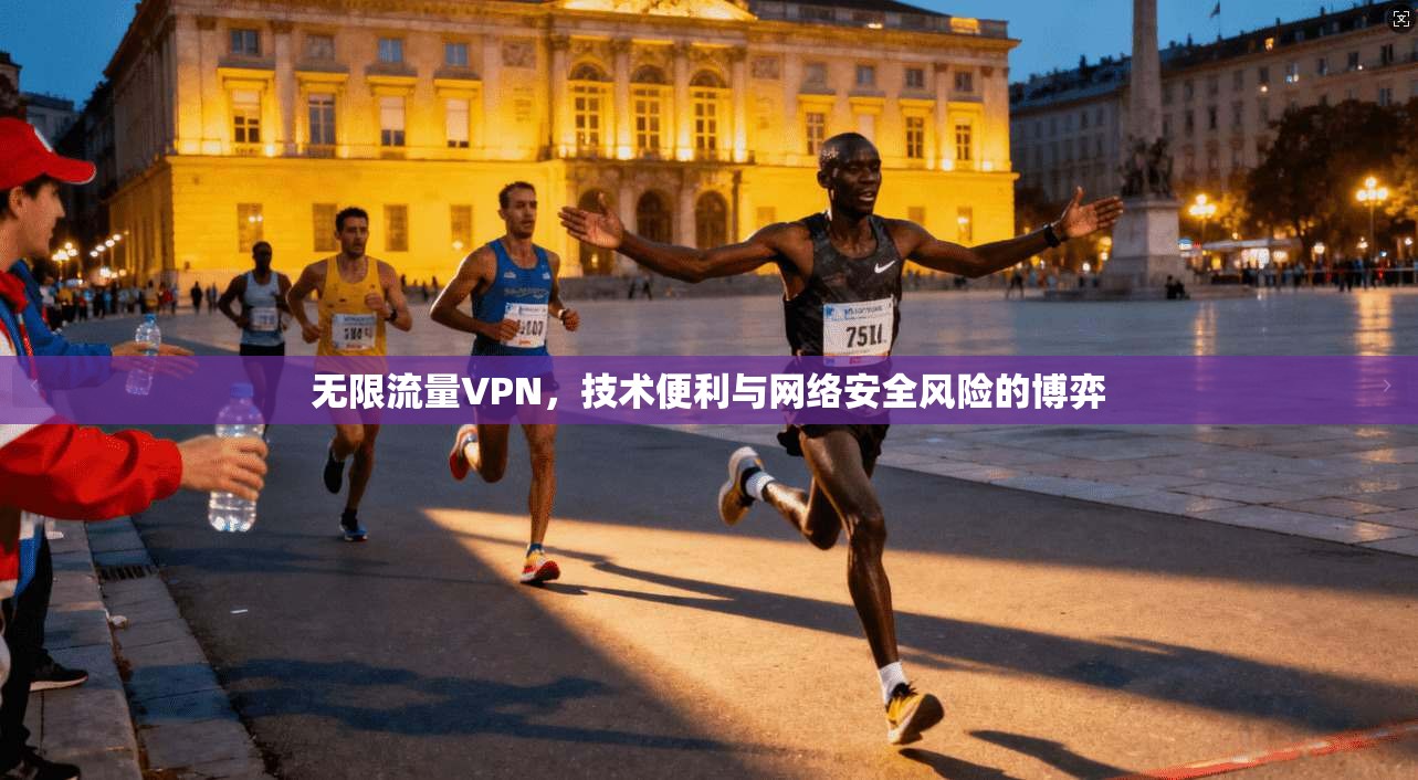 无限流量VPN，技术便利与网络安全风险的博弈