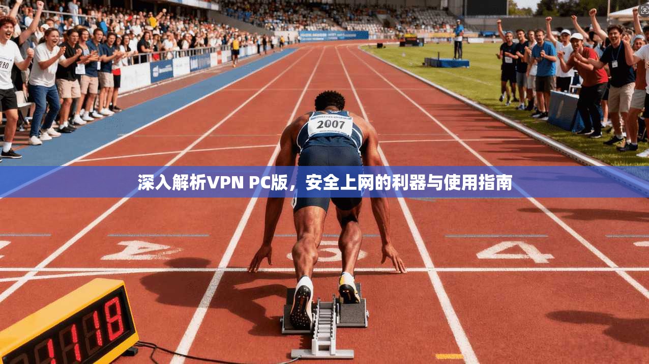 深入解析VPN PC版，安全上网的利器与使用指南