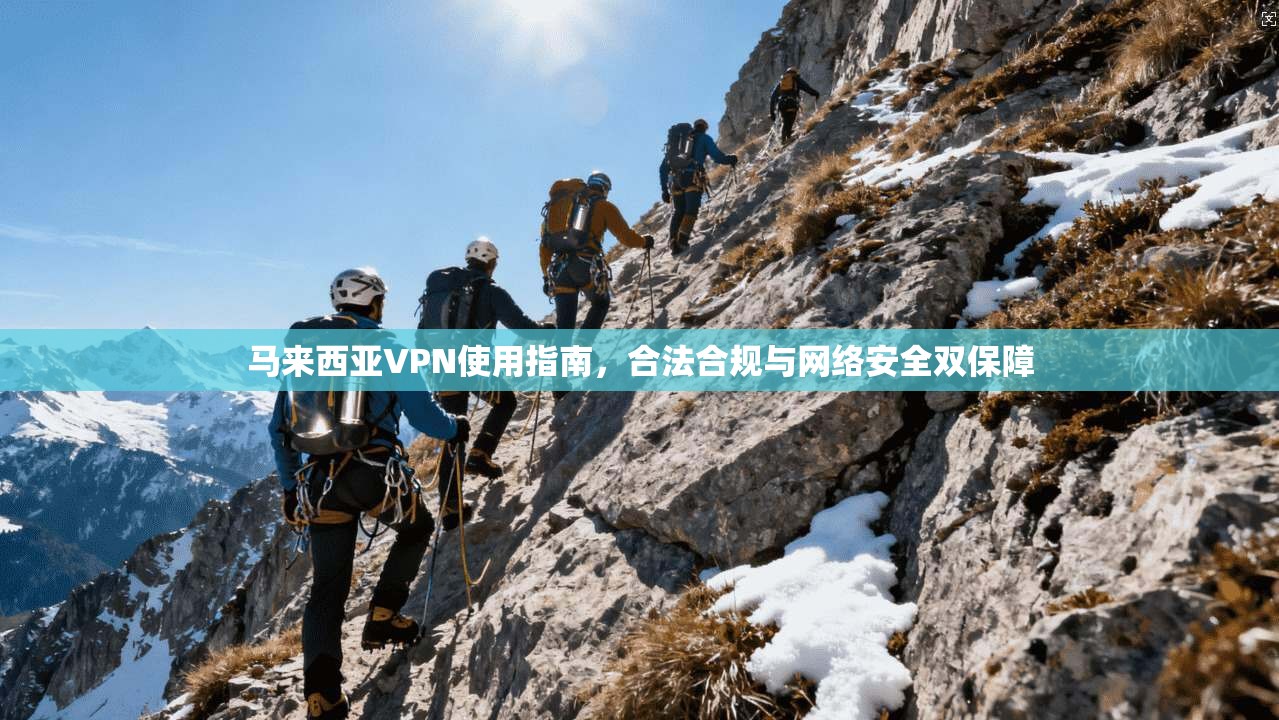 马来西亚VPN使用指南，合法合规与网络安全双保障