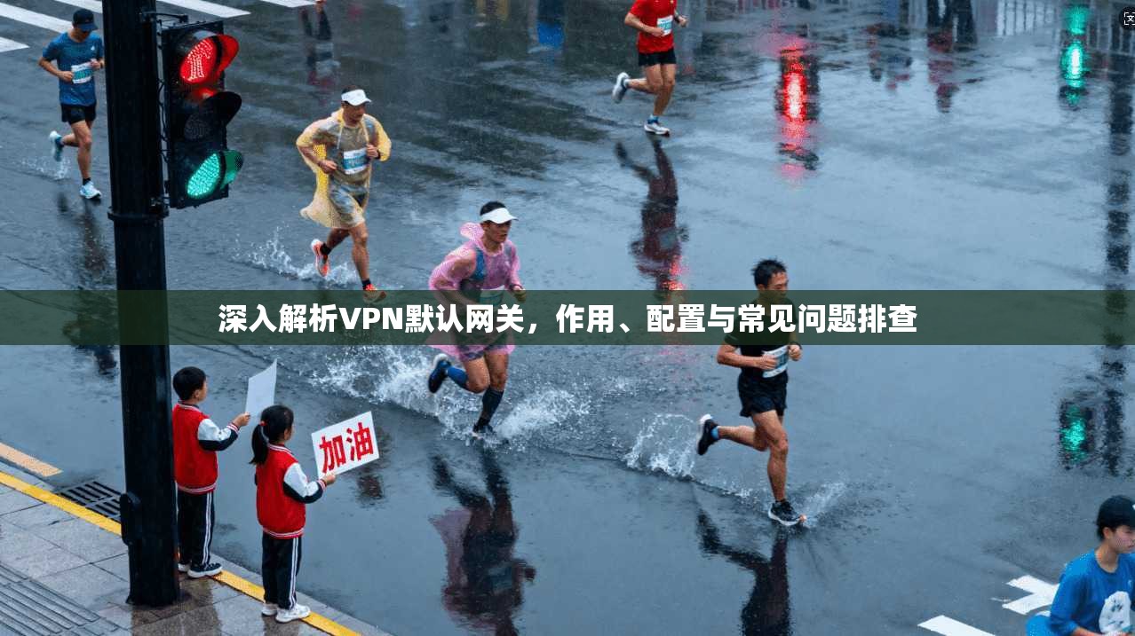 深入解析VPN默认网关，作用、配置与常见问题排查