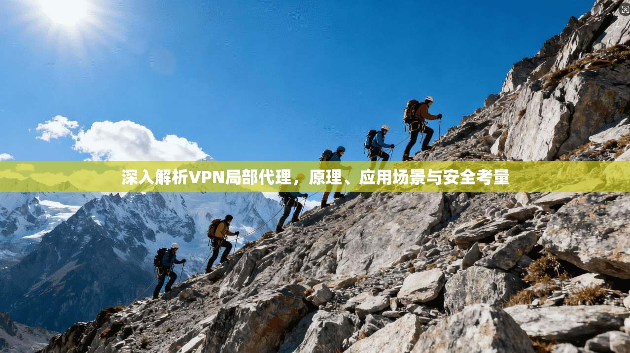 深入解析VPN局部代理，原理、应用场景与安全考量
