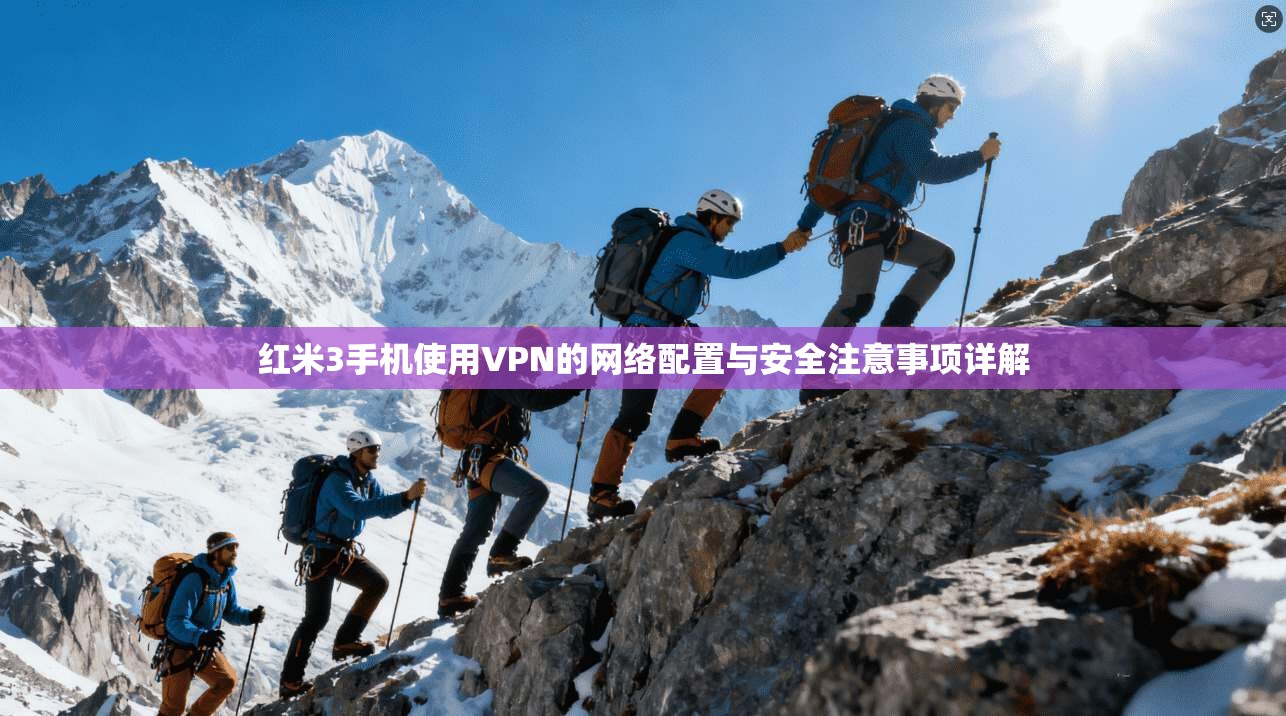 红米3手机使用VPN的网络配置与安全注意事项详解