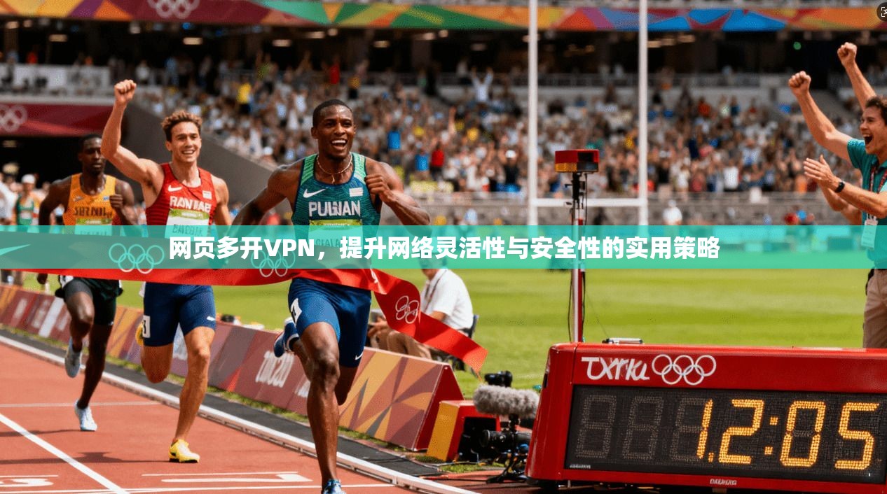 网页多开VPN，提升网络灵活性与安全性的实用策略