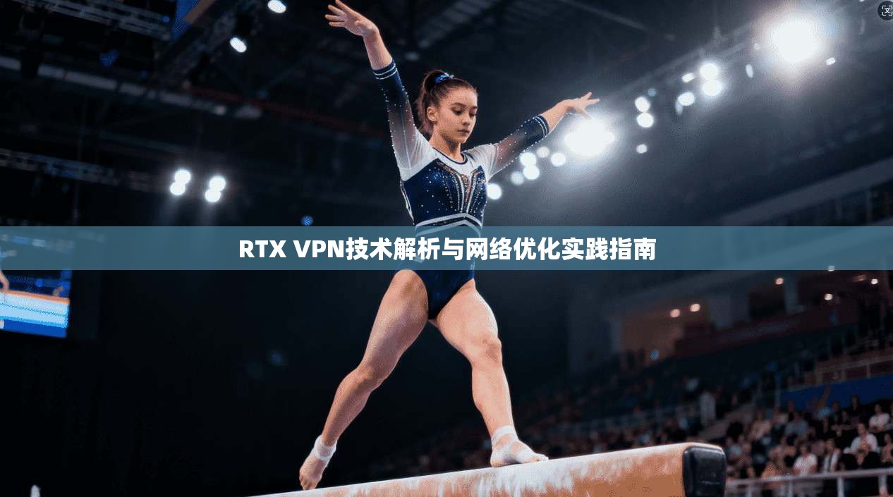 RTX VPN技术解析与网络优化实践指南