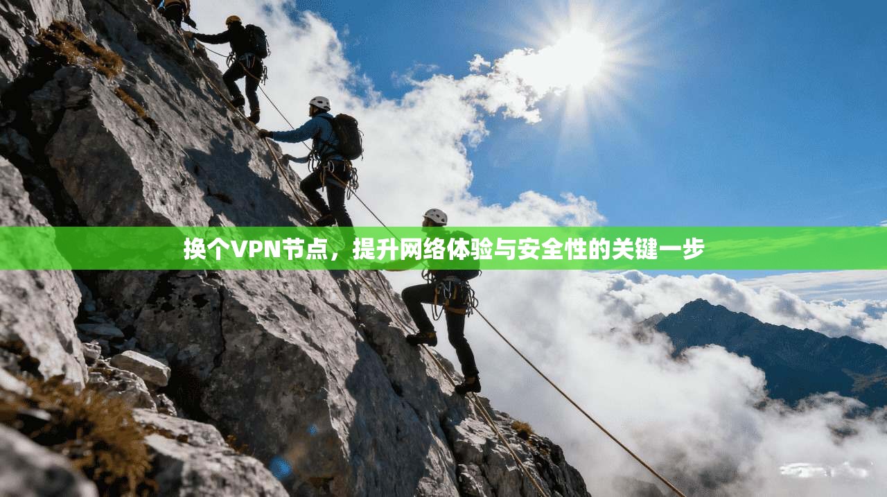 换个VPN节点，提升网络体验与安全性的关键一步